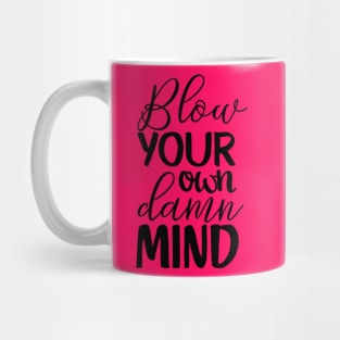 Blow Your Own Damn Mind Mug